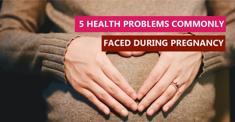 5 health problems commonly faced during pregnancy