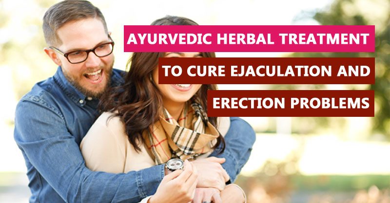 Ayurvedic herbal treatment to cure ejaculation and erection problems