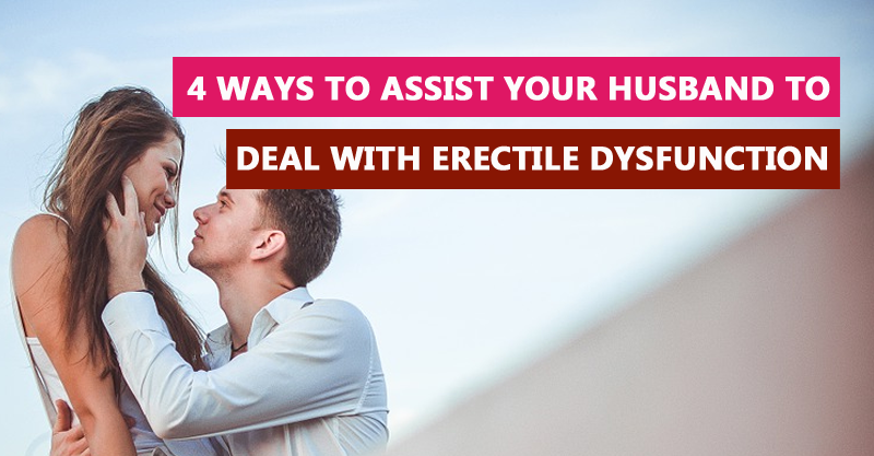 4 ways to assist your husband to deal with erectile dysfunction