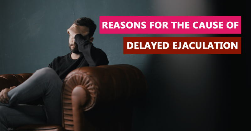 Reasons for the cause of delayed ejaculation