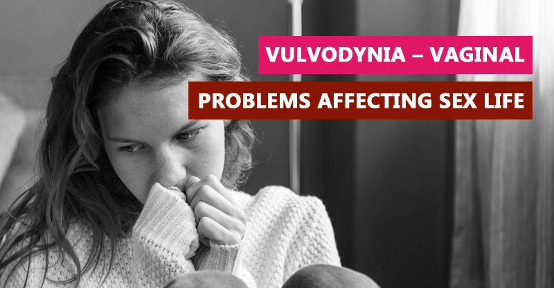 Vulvodynia – Vaginal problems affecting sex life