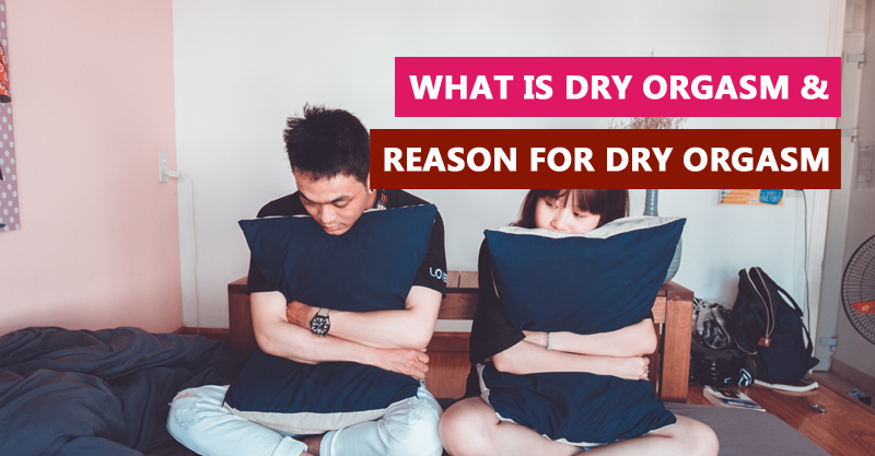 What is Dry Orgasm & Reason for Dry Orgasm