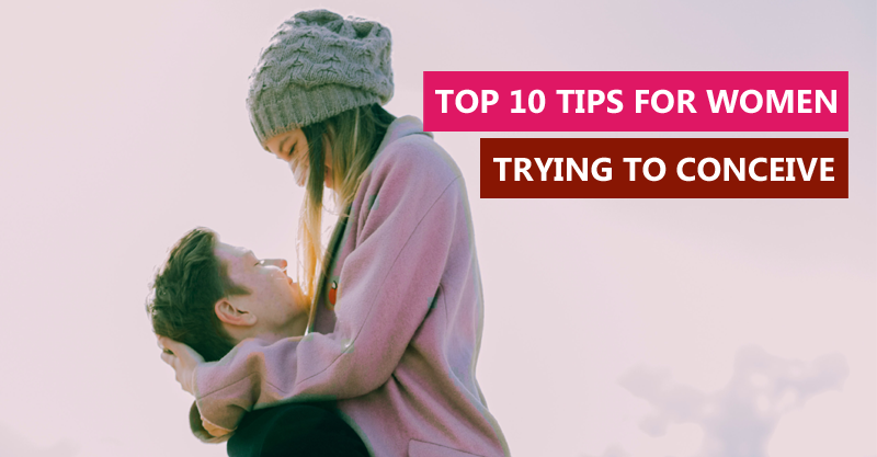 Top 10 tips for women trying to conceive